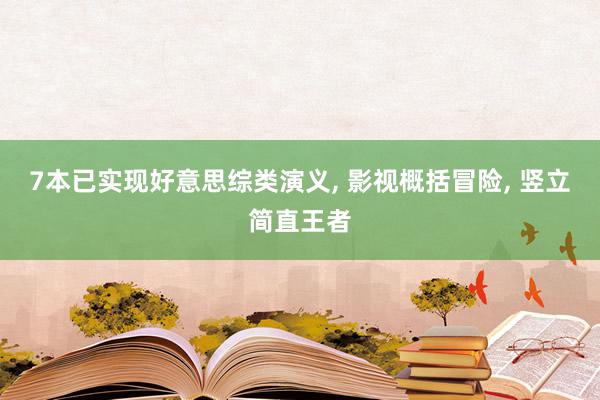 7本已实现好意思综类演义, 影视概括冒险, 竖立简直王者