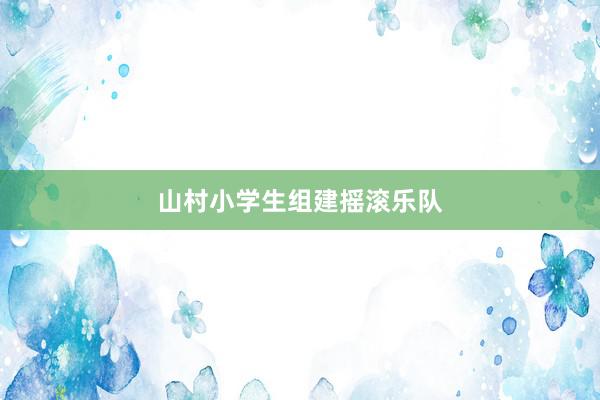 山村小学生组建摇滚乐队