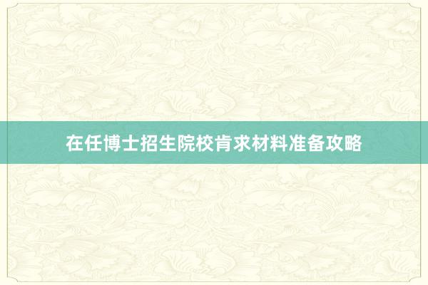 在任博士招生院校肯求材料准备攻略