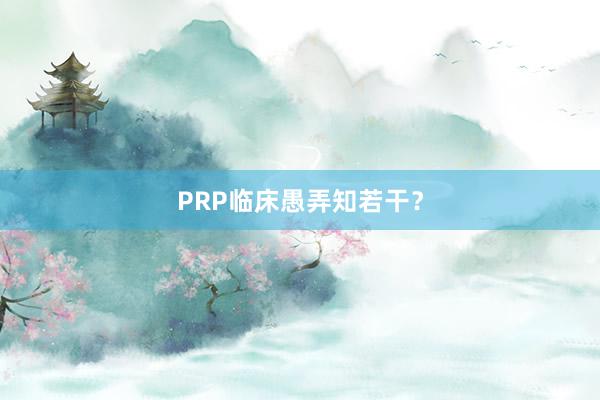 PRP临床愚弄知若干？